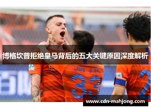 博格坎普拒绝皇马背后的五大关键原因深度解析