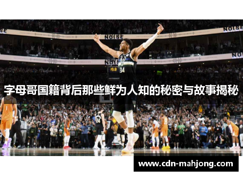 字母哥国籍背后那些鲜为人知的秘密与故事揭秘