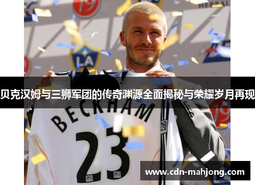 贝克汉姆与三狮军团的传奇渊源全面揭秘与荣耀岁月再现