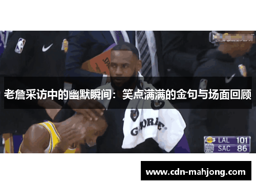 老詹采访中的幽默瞬间：笑点满满的金句与场面回顾