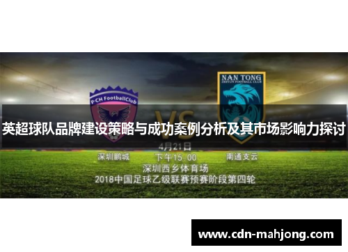 英超球队品牌建设策略与成功案例分析及其市场影响力探讨 英超球队品牌建设策略与成功案例分析及其市场影响力探讨