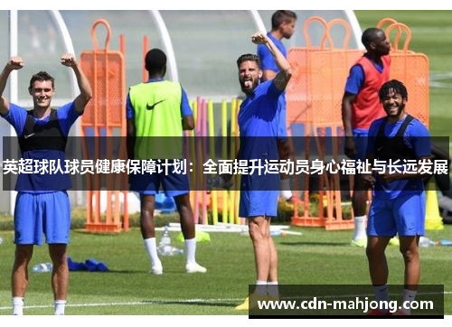 英超球队球员健康保障计划：全面提升运动员身心福祉与长远发展