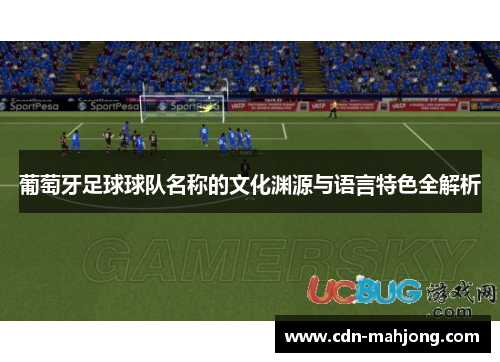 葡萄牙足球球队名称的文化渊源与语言特色全解析