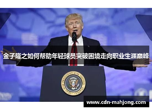 金子隆之如何帮助年轻球员突破困境走向职业生涯巅峰 金子隆之如何帮助年轻球员突破困境走向职业生涯巅峰