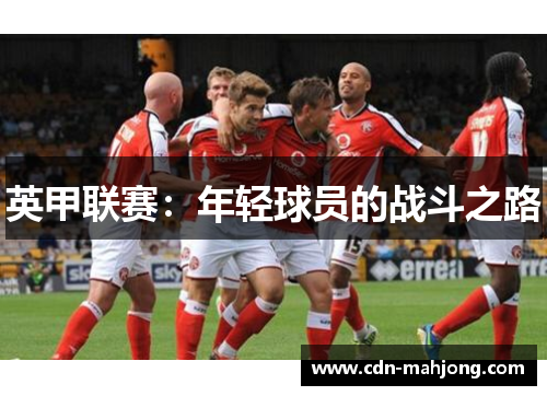 英甲联赛:年轻球员的战斗之路 英甲联赛:年轻球员的战斗之路