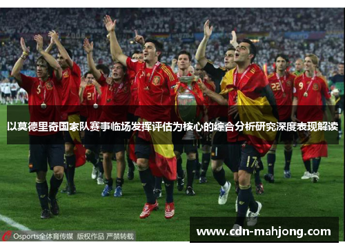 以莫德里奇国家队赛事临场发挥评估为核心的综合分析研究深度表现解读 以莫德里奇国家队赛事临场发挥评估为核心的综合分析研究深度表现解读