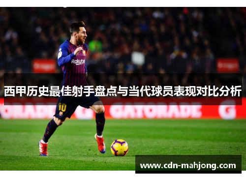 西甲历史最佳射手盘点与当代球员表现对比分析 西甲历史最佳射手盘点与当代球员表现对比分析