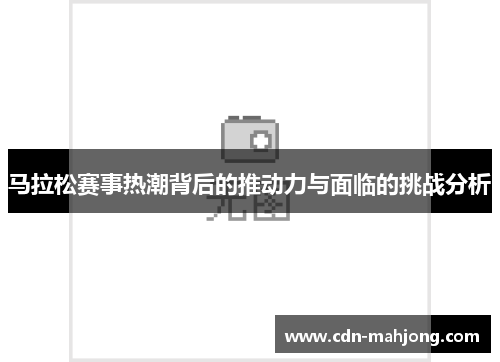 马拉松赛事热潮背后的推动力与面临的挑战分析