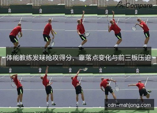 体能教练发球抢攻得分，靠落点变化与前三板压迫